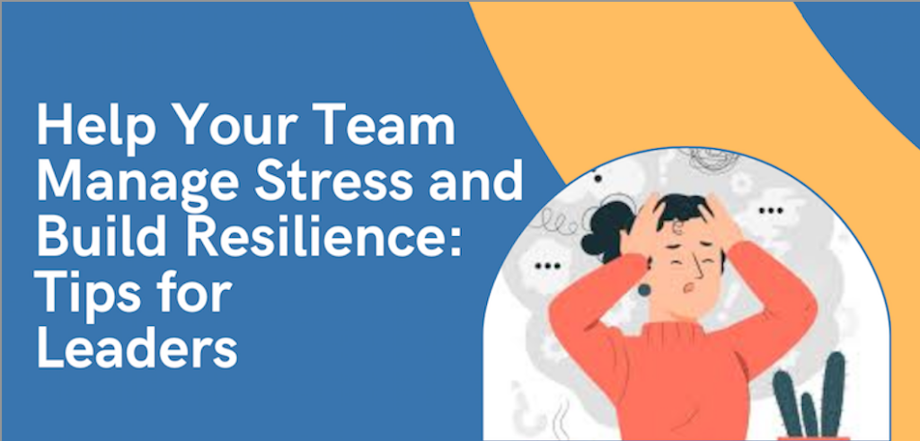 Help Your Team Manage Stress and Build Resilience: 10 Tips for Leaders