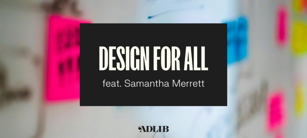 ADLIB Design For All feat. Samantha Merrett