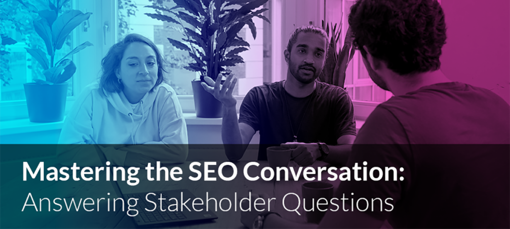 Mastering the SEO Conversation: Answering Stakeholder Questions