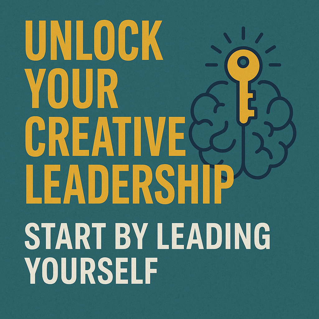 Unlock Your Creative Leadership: Start by Leading Yourself